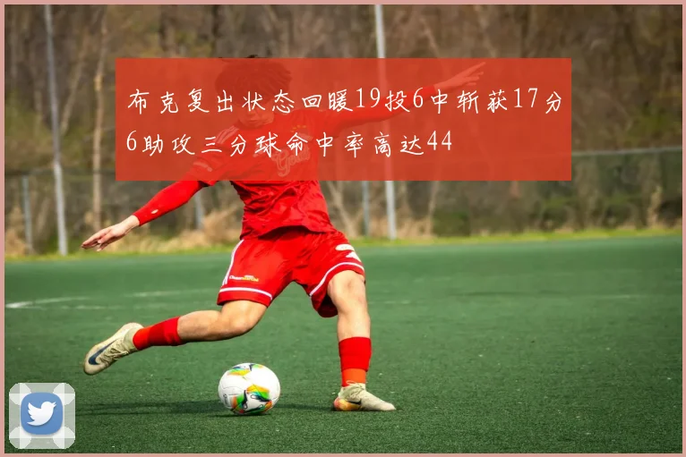 布克复出状态回暖19投6中斩获17分6助攻三分球命中率高达44