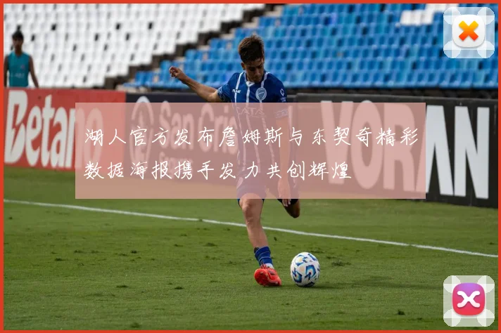 湖人官方发布詹姆斯与东契奇精彩数据海报携手发力共创辉煌