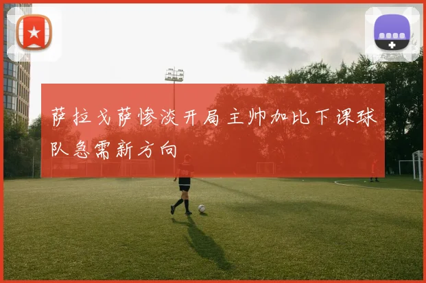 萨拉戈萨惨淡开局主帅加比下课球队急需新方向